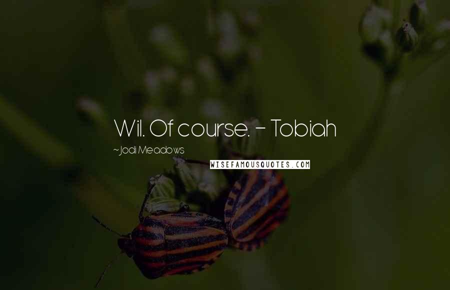 Jodi Meadows Quotes: Wil. Of course. - Tobiah