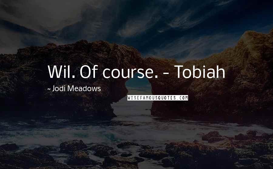 Jodi Meadows Quotes: Wil. Of course. - Tobiah