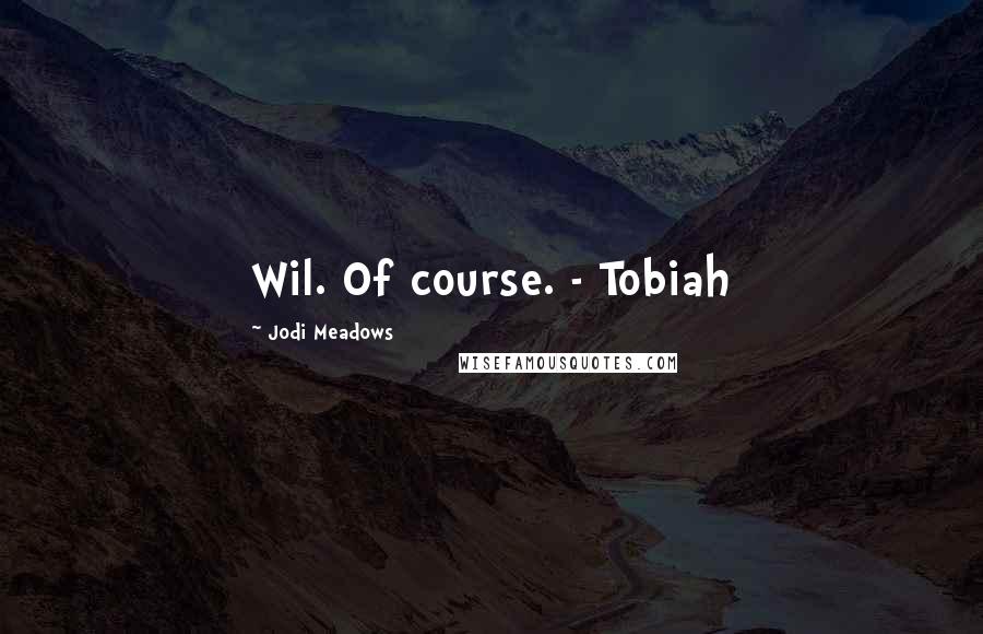 Jodi Meadows Quotes: Wil. Of course. - Tobiah