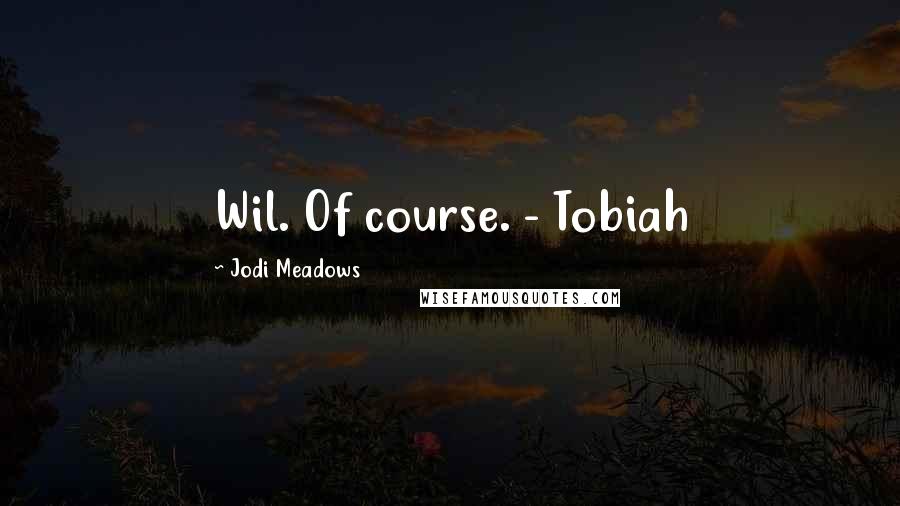 Jodi Meadows Quotes: Wil. Of course. - Tobiah