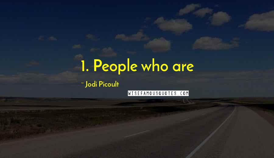 Jodi Picoult Quotes: 1. People who are