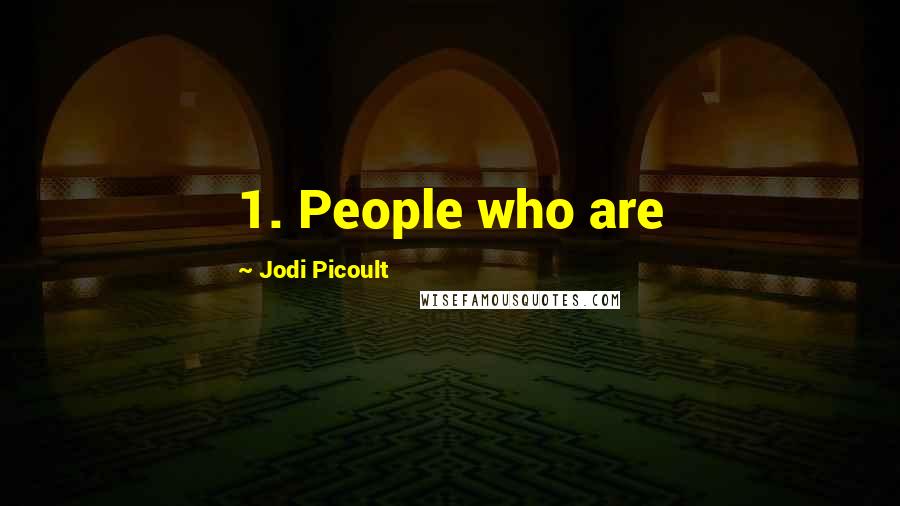 Jodi Picoult Quotes: 1. People who are