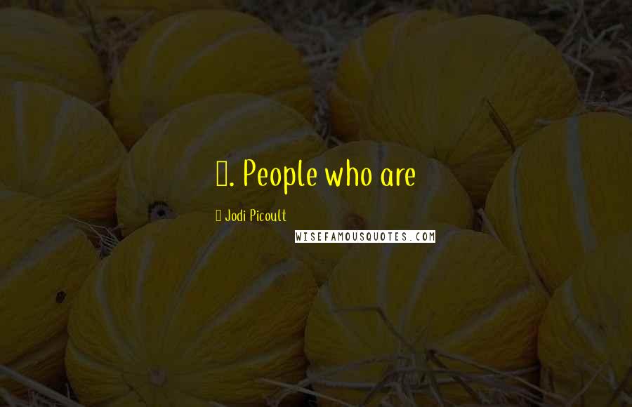 Jodi Picoult Quotes: 1. People who are