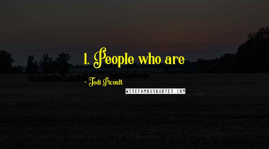 Jodi Picoult Quotes: 1. People who are