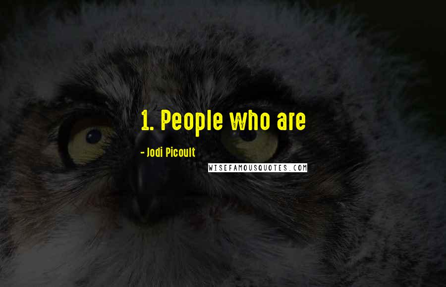 Jodi Picoult Quotes: 1. People who are