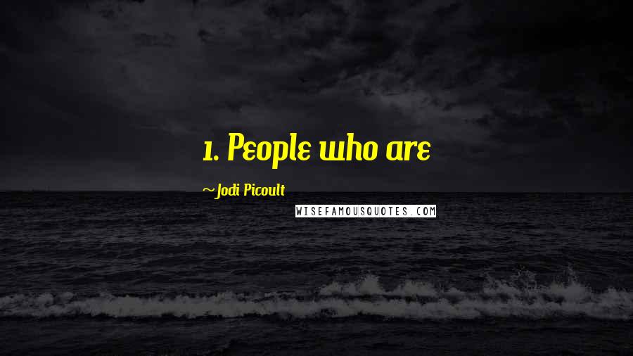 Jodi Picoult Quotes: 1. People who are