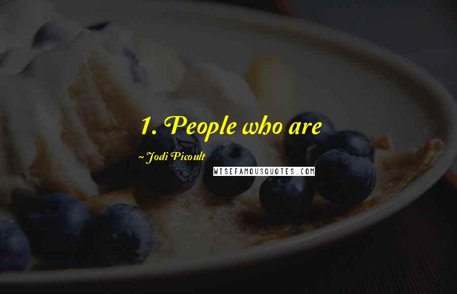 Jodi Picoult Quotes: 1. People who are