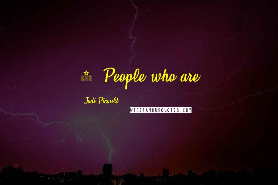 Jodi Picoult Quotes: 1. People who are