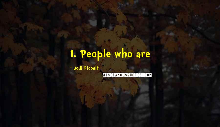 Jodi Picoult Quotes: 1. People who are