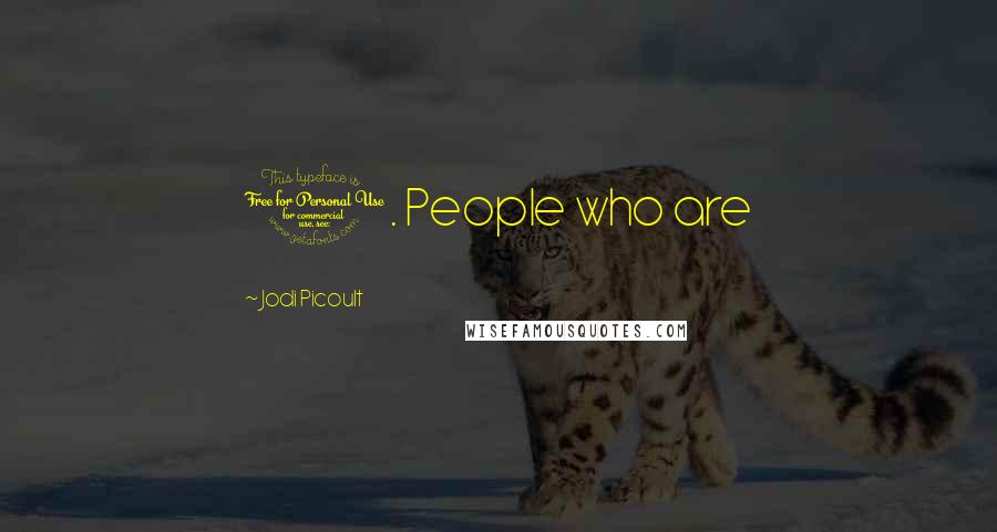 Jodi Picoult Quotes: 1. People who are