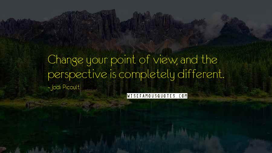 Jodi Picoult Quotes: Change your point of view, and the perspective is completely different.