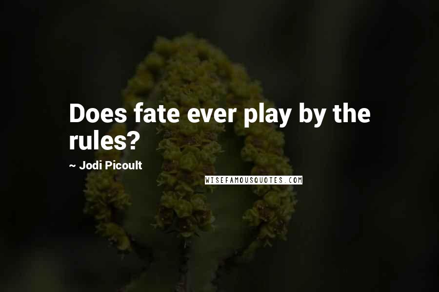 Jodi Picoult Quotes: Does fate ever play by the rules?