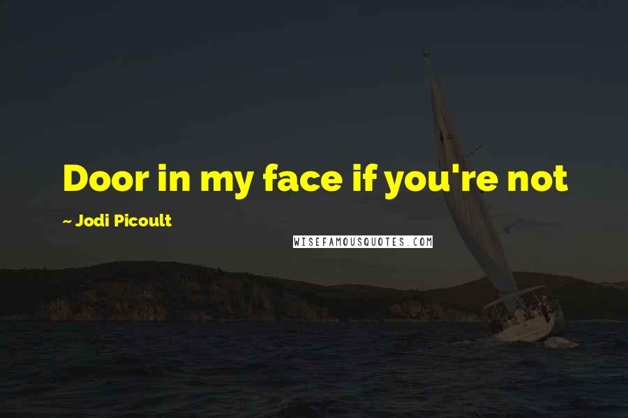 Jodi Picoult Quotes: Door in my face if you're not