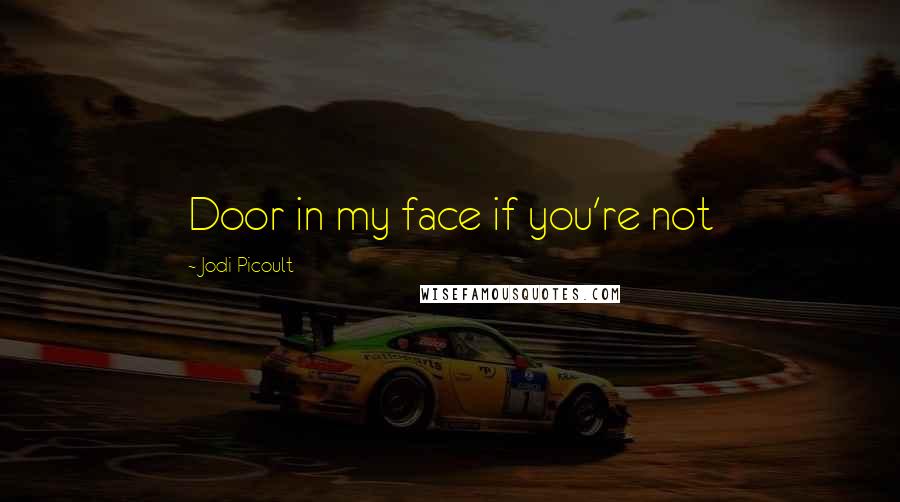 Jodi Picoult Quotes: Door in my face if you're not