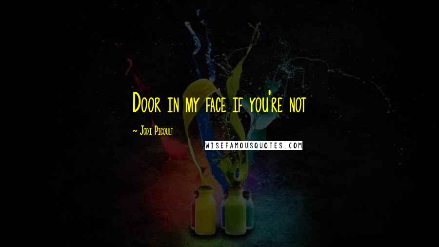 Jodi Picoult Quotes: Door in my face if you're not