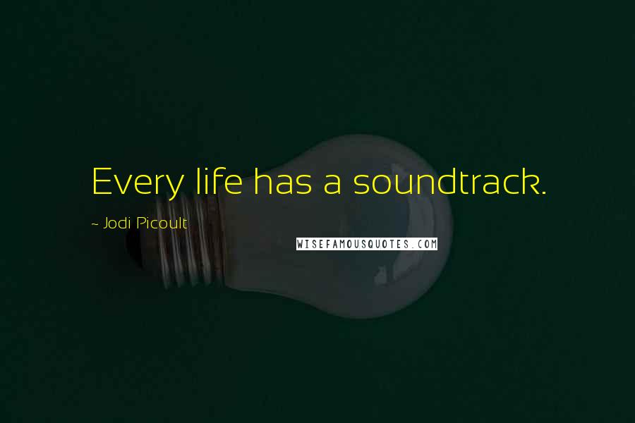 Jodi Picoult Quotes: Every life has a soundtrack.