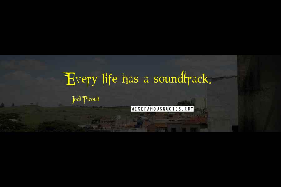 Jodi Picoult Quotes: Every life has a soundtrack.