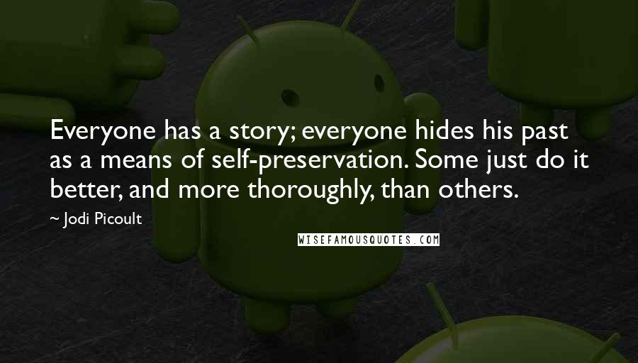 Jodi Picoult Quotes: Everyone has a story; everyone hides his past as a means of self-preservation. Some just do it better, and more thoroughly, than others.