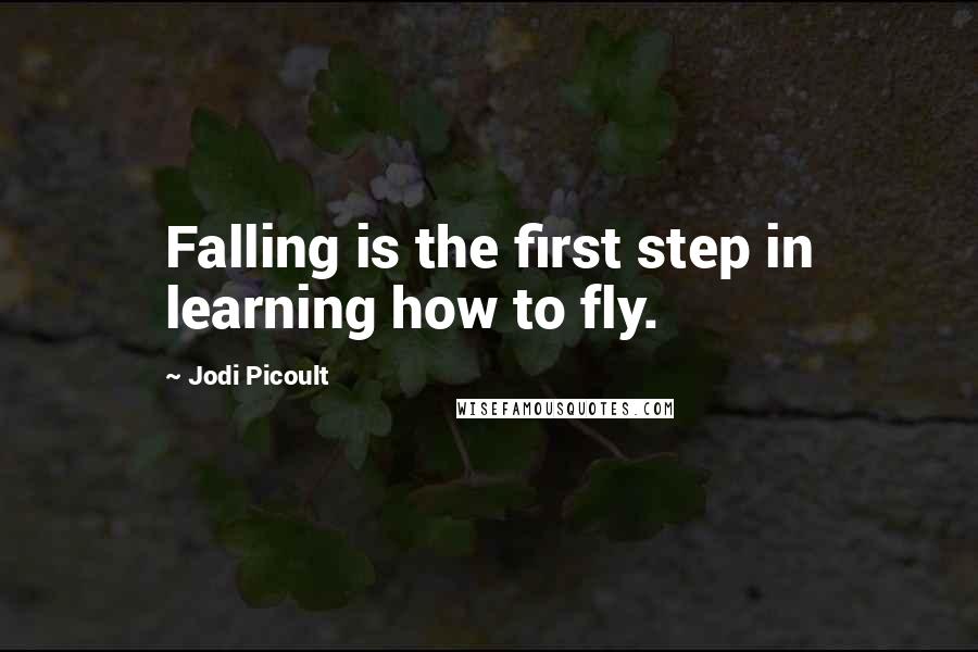 Jodi Picoult Quotes: Falling is the first step in learning how to fly.