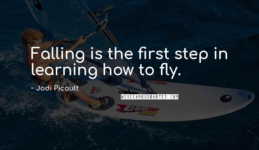 Jodi Picoult Quotes: Falling is the first step in learning how to fly.