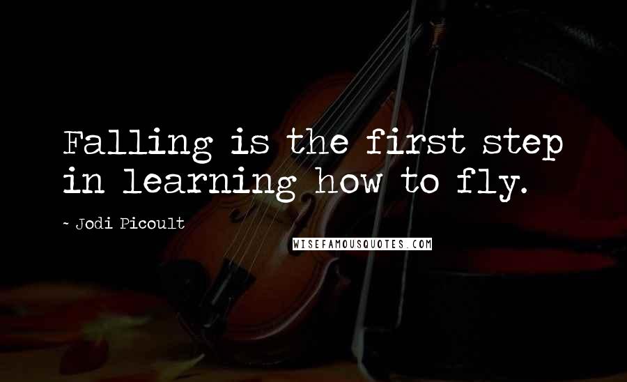 Jodi Picoult Quotes: Falling is the first step in learning how to fly.