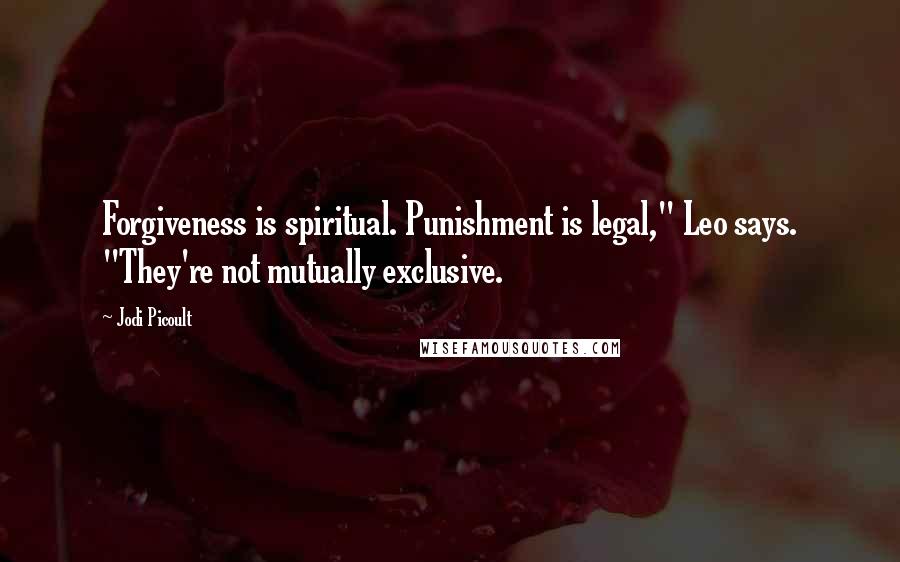 Jodi Picoult Quotes: Forgiveness is spiritual. Punishment is legal," Leo says. "They're not mutually exclusive.