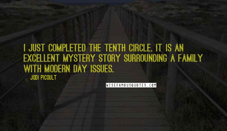 Jodi Picoult Quotes: I just completed The Tenth Circle. It is an excellent mystery story surrounding a family with modern day issues.