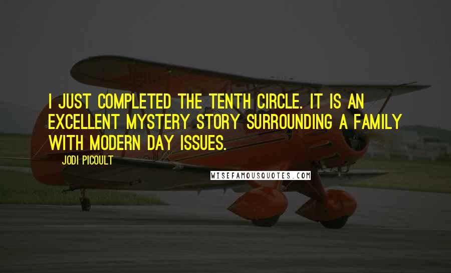 Jodi Picoult Quotes: I just completed The Tenth Circle. It is an excellent mystery story surrounding a family with modern day issues.