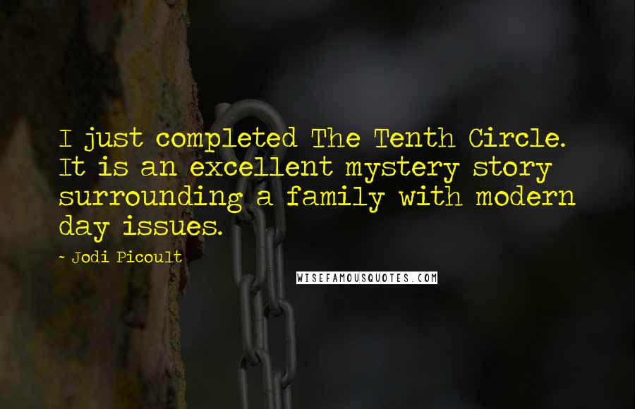 Jodi Picoult Quotes: I just completed The Tenth Circle. It is an excellent mystery story surrounding a family with modern day issues.