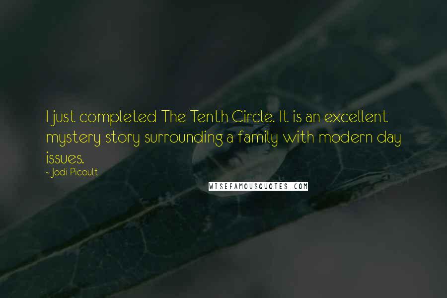 Jodi Picoult Quotes: I just completed The Tenth Circle. It is an excellent mystery story surrounding a family with modern day issues.