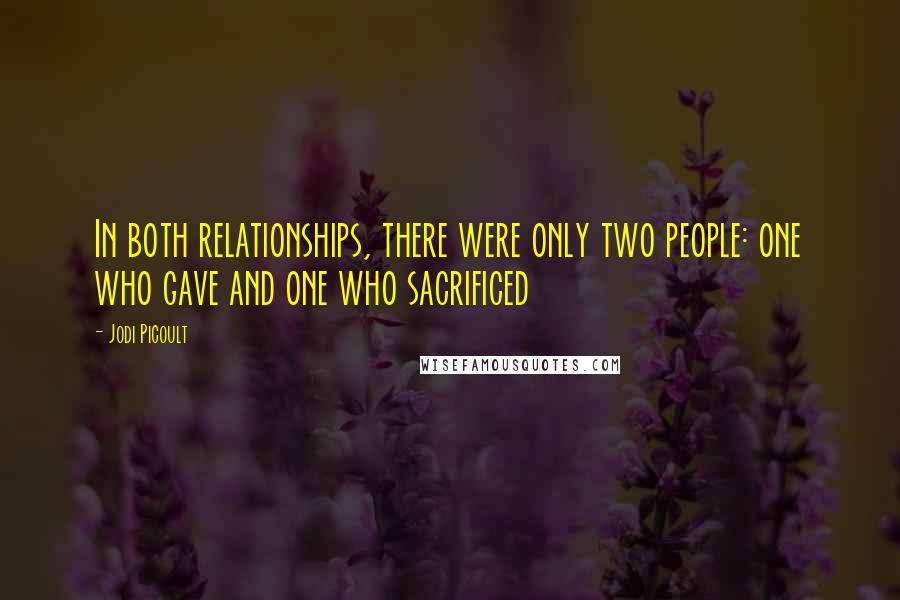 Jodi Picoult Quotes: In both relationships, there were only two people: one who gave and one who sacrificed