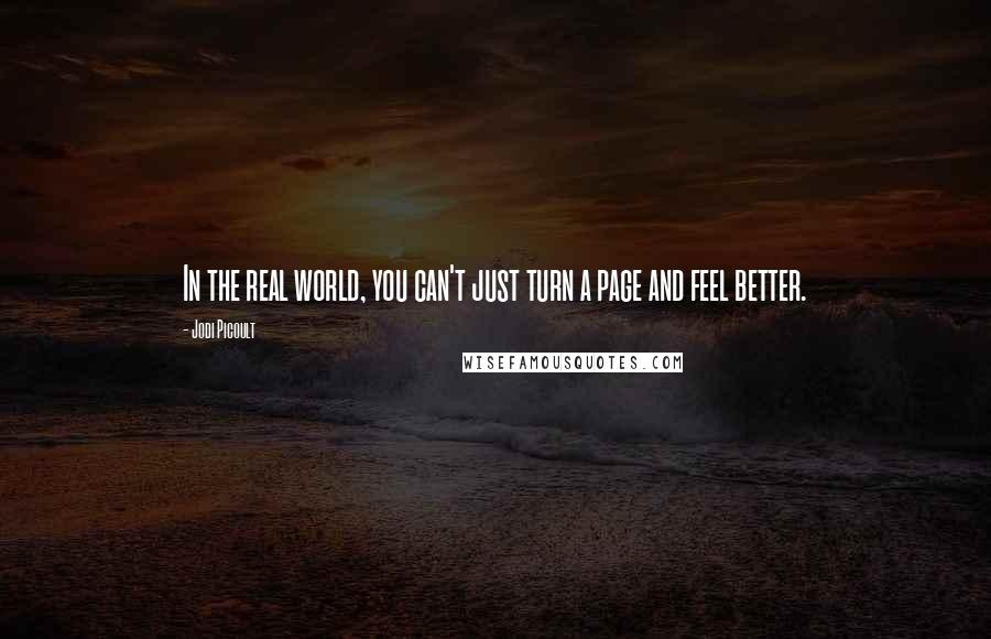 Jodi Picoult Quotes: In the real world, you can't just turn a page and feel better.