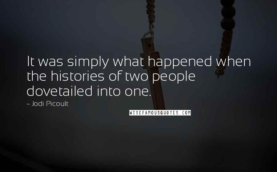 Jodi Picoult Quotes: It was simply what happened when the histories of two people dovetailed into one.