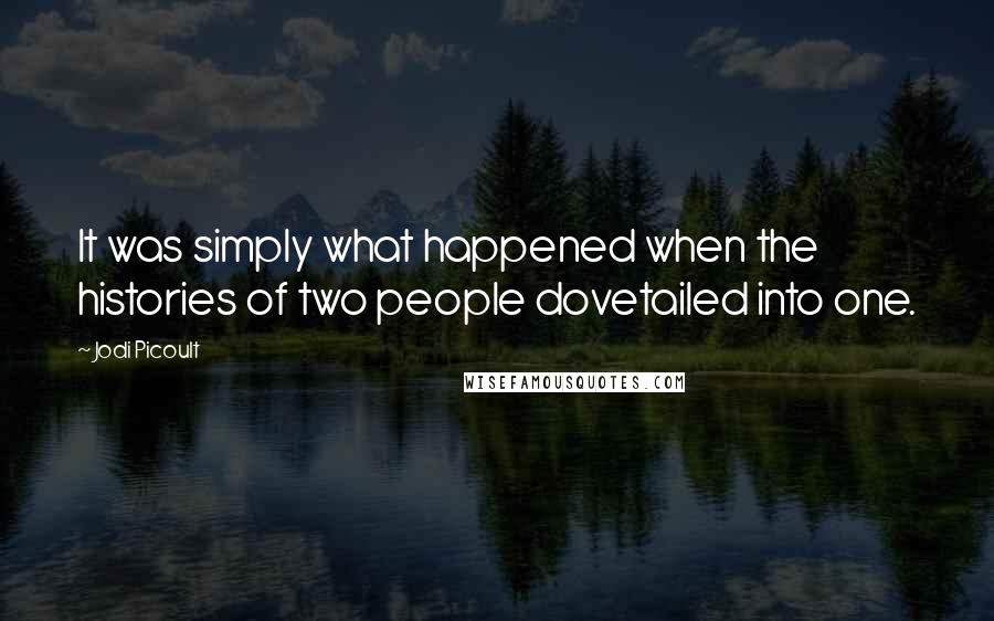 Jodi Picoult Quotes: It was simply what happened when the histories of two people dovetailed into one.