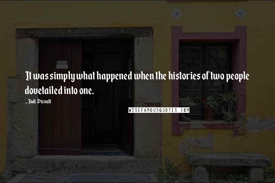 Jodi Picoult Quotes: It was simply what happened when the histories of two people dovetailed into one.