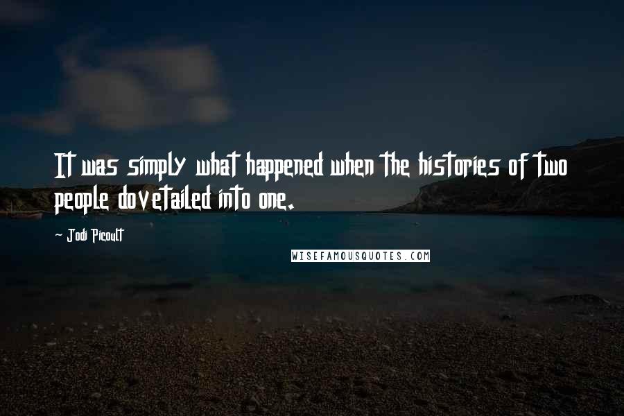 Jodi Picoult Quotes: It was simply what happened when the histories of two people dovetailed into one.