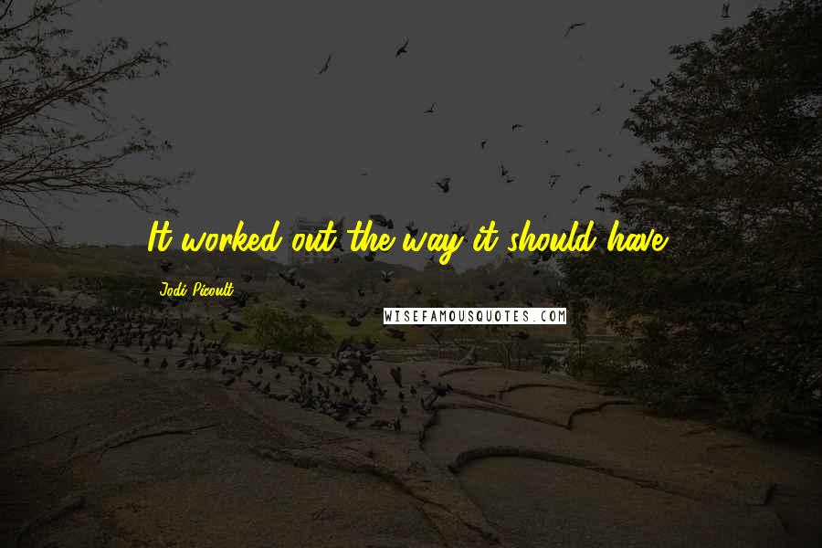 Jodi Picoult Quotes: It worked out the way it should have,