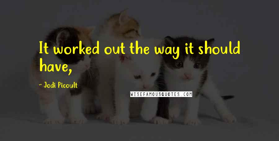 Jodi Picoult Quotes: It worked out the way it should have,