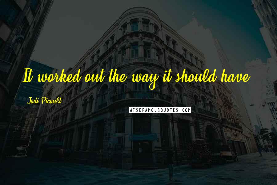 Jodi Picoult Quotes: It worked out the way it should have,
