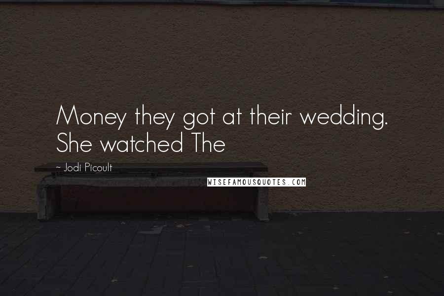 Jodi Picoult Quotes: Money they got at their wedding. She watched The