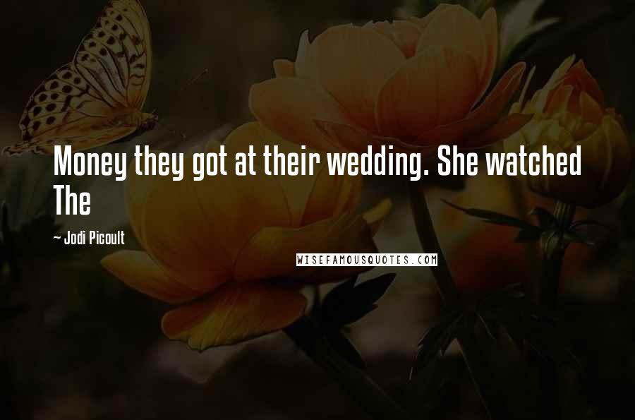Jodi Picoult Quotes: Money they got at their wedding. She watched The