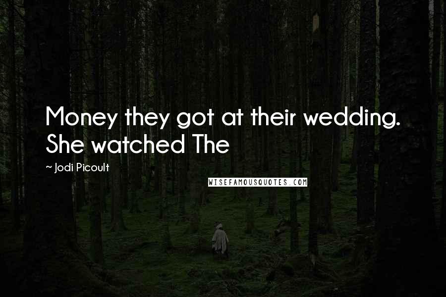 Jodi Picoult Quotes: Money they got at their wedding. She watched The