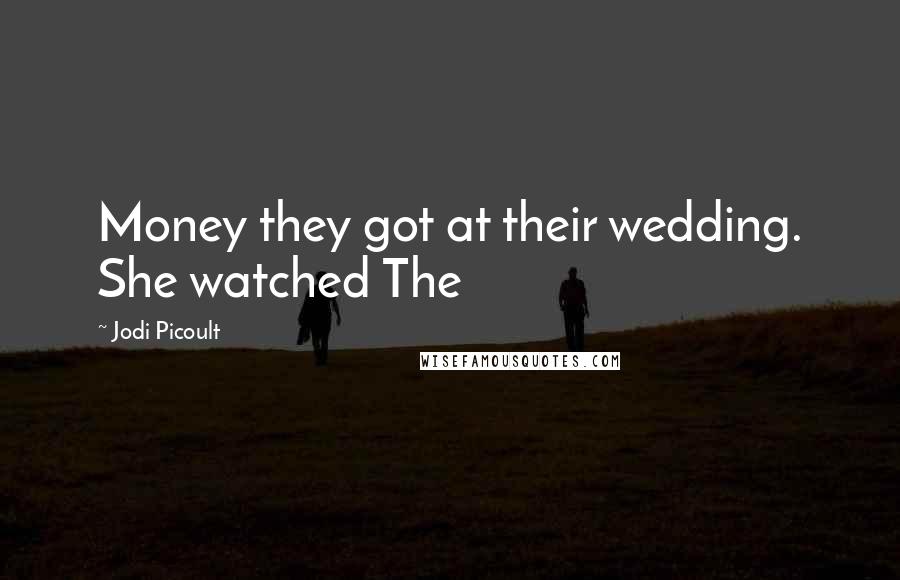 Jodi Picoult Quotes: Money they got at their wedding. She watched The