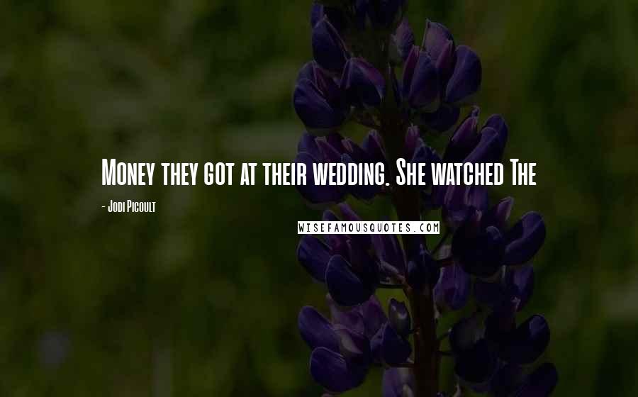Jodi Picoult Quotes: Money they got at their wedding. She watched The