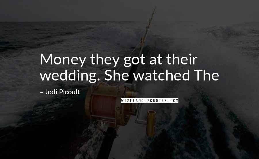 Jodi Picoult Quotes: Money they got at their wedding. She watched The