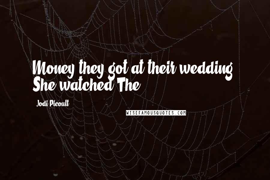 Jodi Picoult Quotes: Money they got at their wedding. She watched The