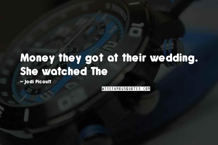 Jodi Picoult Quotes: Money they got at their wedding. She watched The