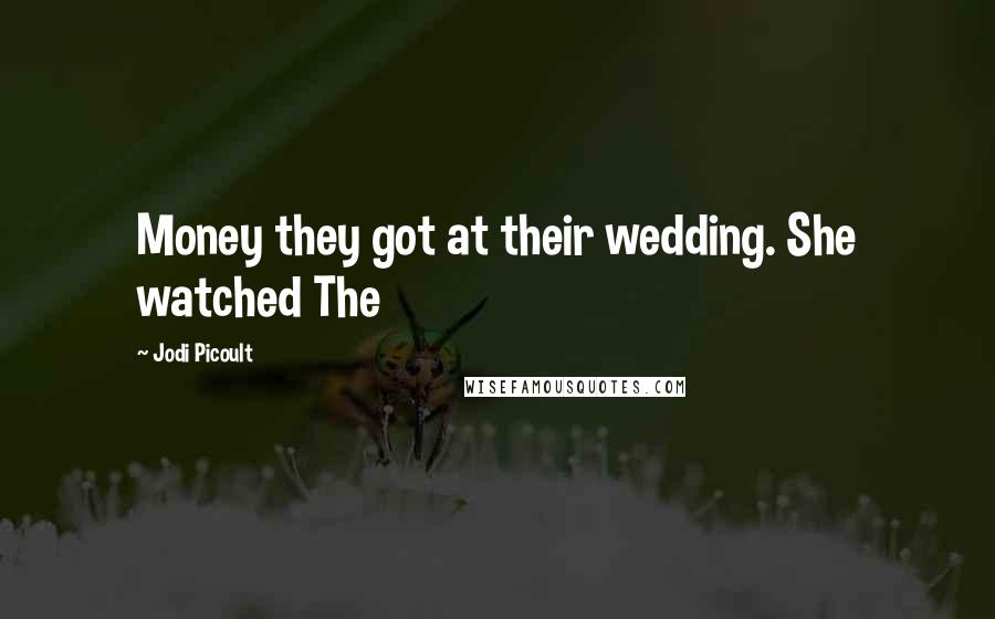 Jodi Picoult Quotes: Money they got at their wedding. She watched The