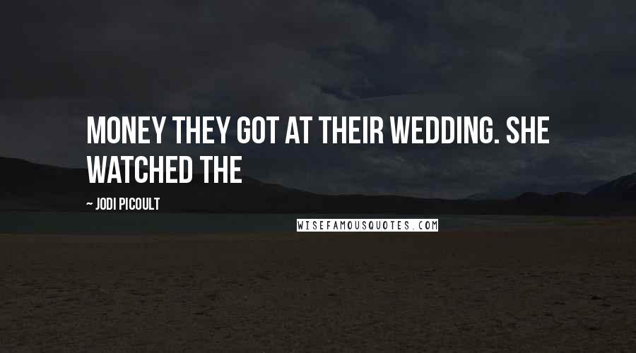 Jodi Picoult Quotes: Money they got at their wedding. She watched The