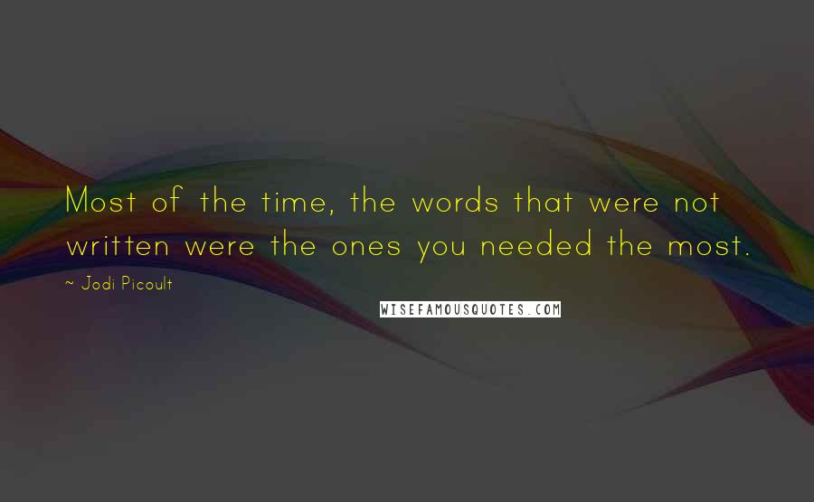 Jodi Picoult Quotes: Most of the time, the words that were not written were the ones you needed the most.